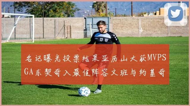 名记曝光投票结果亚历山大获MVPSGA东契奇入最佳阵容文班与约基奇同台竞技
