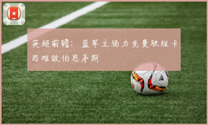 英超前瞻：蓝军主场力克曼联纽卡恐难敌伯恩茅斯