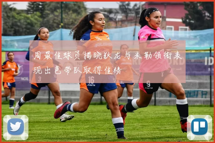 周最佳球员揭晓狄龙与米勒领衔表现出色带队取得佳绩
